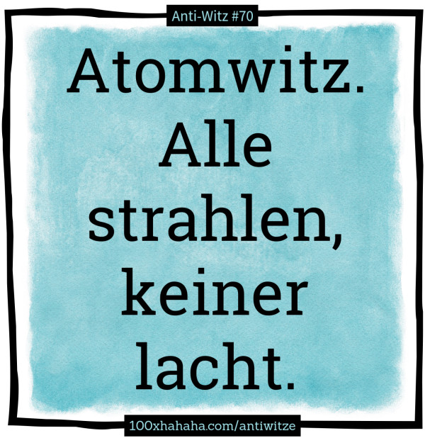 Atomwitz. Alle strahlen, keiner lacht.
