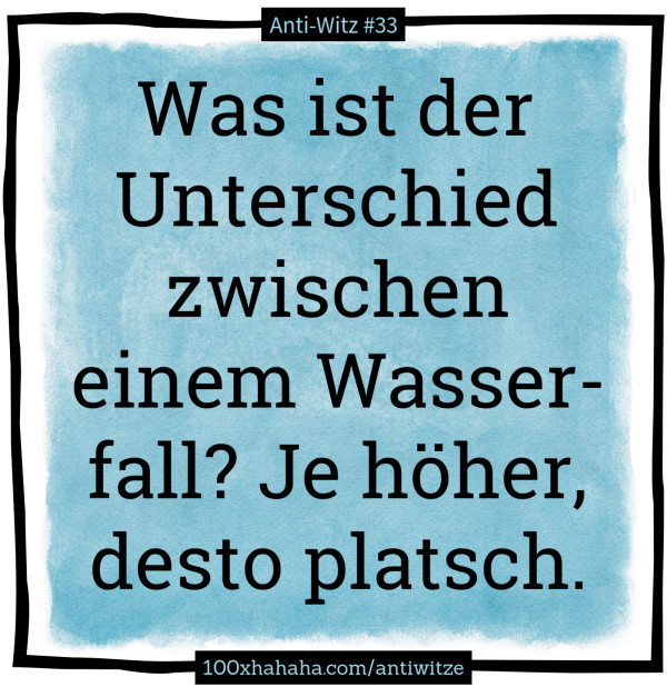 Was ist der Unterschied zwischen einem Wasserfall? Je hoeher, desto platsch
