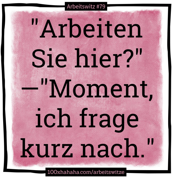 "Arbeiten Sie hier?" —"Moment, ich frage kurz nach."