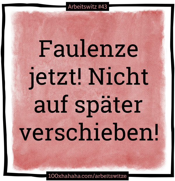 Faulenze jetzt! Nicht auf spaeter verschieben!