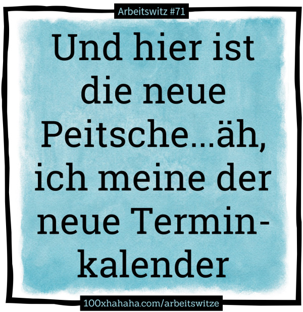 Und hier ist die neue Peitsche...aeh, ich meine der neue Terminkalender