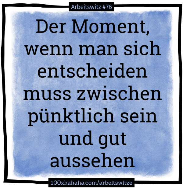 Der Moment, wenn man sich entscheiden muss zwischen puenktlich sein und gut aussehen