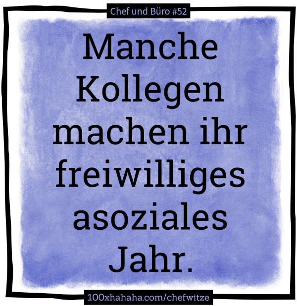 Manche Kollegen machen ihr freiwilliges asoziales Jahr.