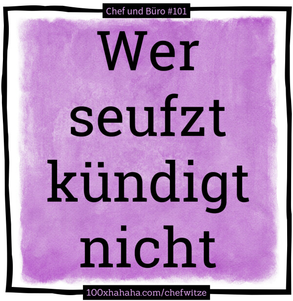 Wer seufzt kuendigt nicht