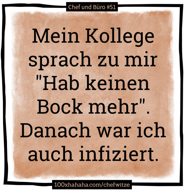 Mein Kollege sprach zu mir "Hab keinen Bock mehr". Danach war ich auch infiziert.