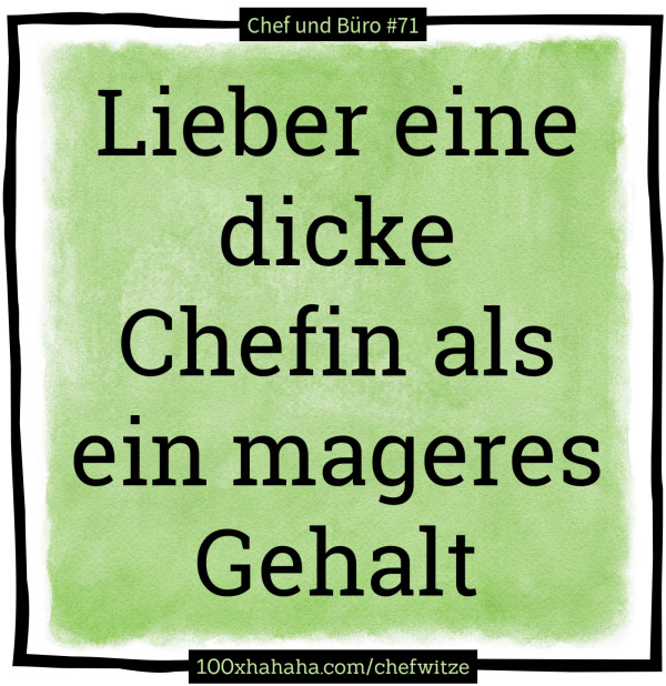 Lieber eine dicke Chefin als ein mageres Gehalt