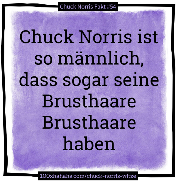 Chuck Norris ist so maennlich, dass sogar seine Brusthaare Brusthaare haben
