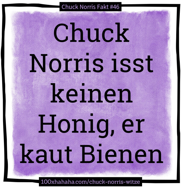 Chuck Norris isst keinen Honig, er kaut Bienen