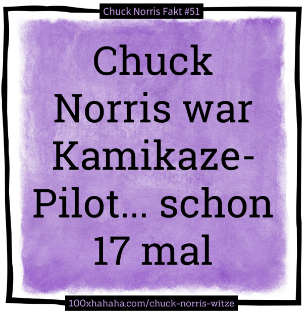 Chuck Norris war Kamikaze-Pilot... schon 17 mal