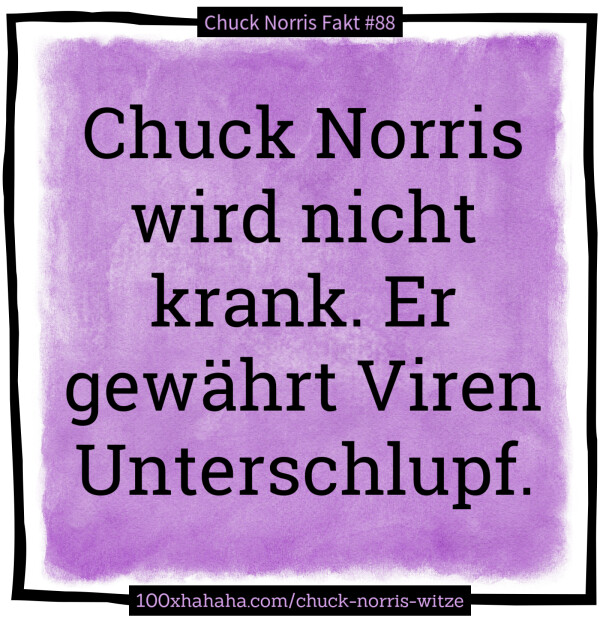Chuck Norris wird nicht krank. Er gewaehrt Viren Unterschlupf.