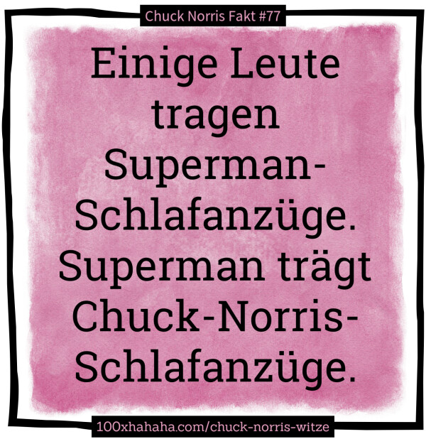 Einige Leute tragen Superman-Schlafanzuege. Superman traegt Chuck-Norris-Schlafanzuege