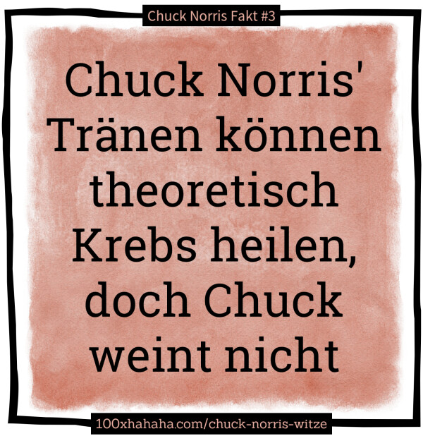 Chuck Norris' Traenen koennen theoretisch Krebs heilen, doch Chuck weint nicht