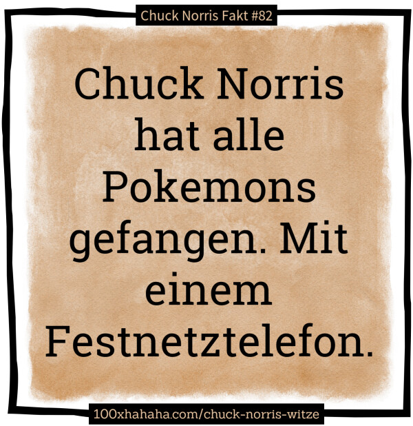 Chuck Norris hat alle Pokemons gefangen. Mit einem Festnetztelefon.