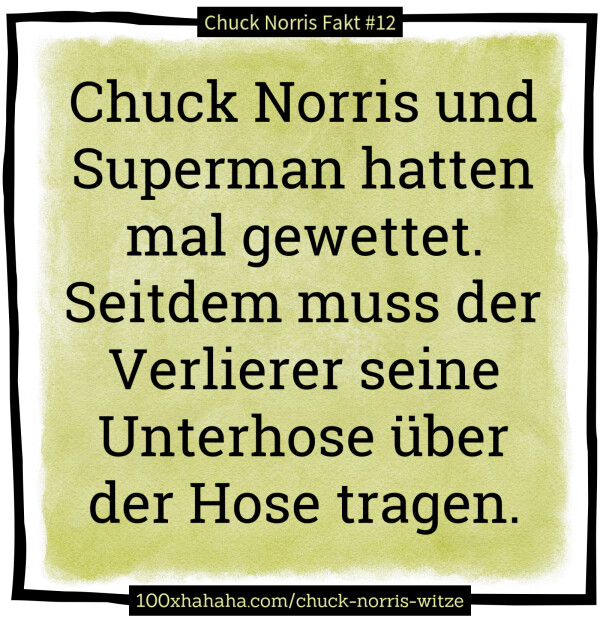 Chuck Norris und Superman hatten mal gewettet. Seitdem muss der Verlierer seine Unterhose ueber der Hose tragen