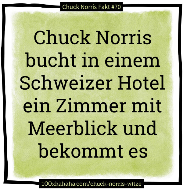 Chuck Norris bucht in einem Schweizer Hotel ein Zimmer mit Meerblick und bekommt es
