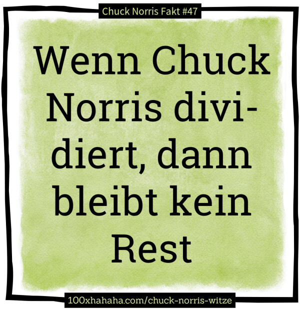 Wenn Chuck Norris dividiert, dann bleibt kein Rest