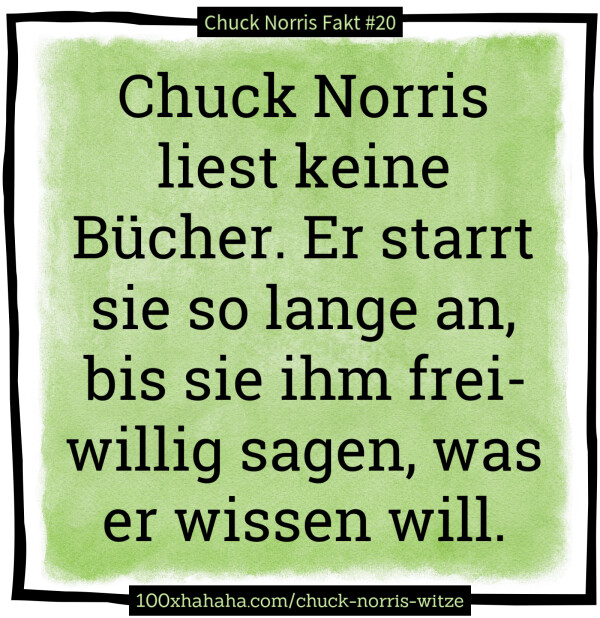 Chuck Norris liest keine Buecher. Er starrt sie so lange an, bis sie ihm freiwillig sagen, was er wissen will
