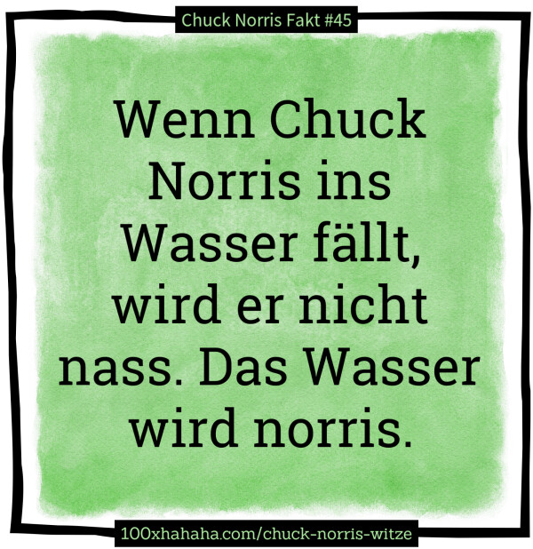 Wenn Chuck Norris ins Wasser faellt, wird er nicht nass. Das Wasser wird norris
