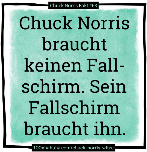 Chuck Norris braucht keinen Fallschirm. Sein Fallschirm braucht ihn