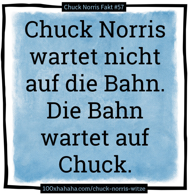 Chuck Norris wartet nicht auf die Bahn. Die Bahn wartet auf Chuck