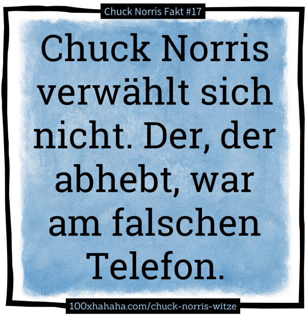 Chuck Norris verwaehlt sich nicht. Der, der abhebt, war am falschen Telefon
