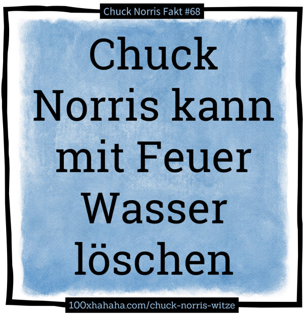 Chuck Norris kann mit Feuer Wasser loeschen
