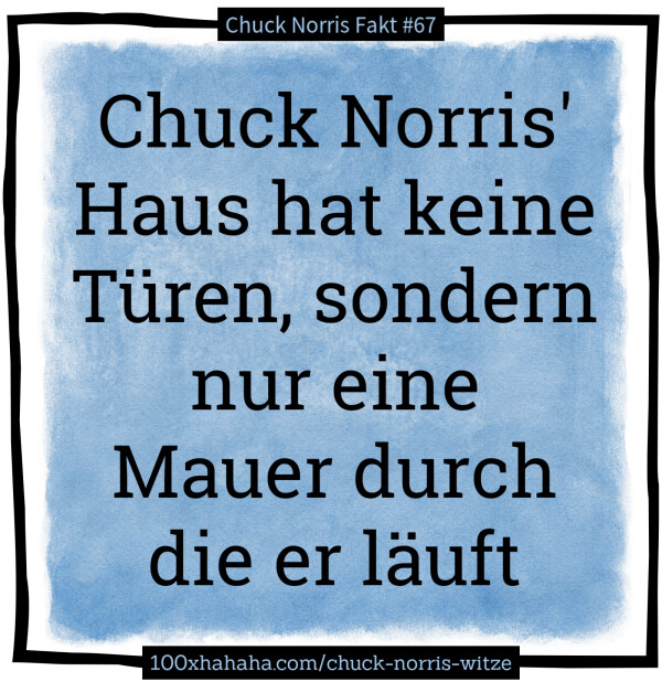 Chuck Norris' Haus hat keine Tueren, sondern nur eine Mauer durch die er laeuft
