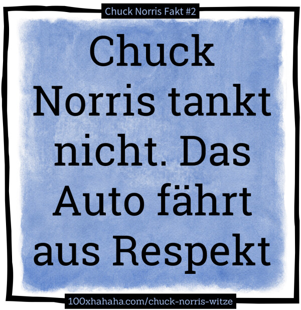 Chuck Norris tankt nicht. Das Auto faehrt aus Respekt