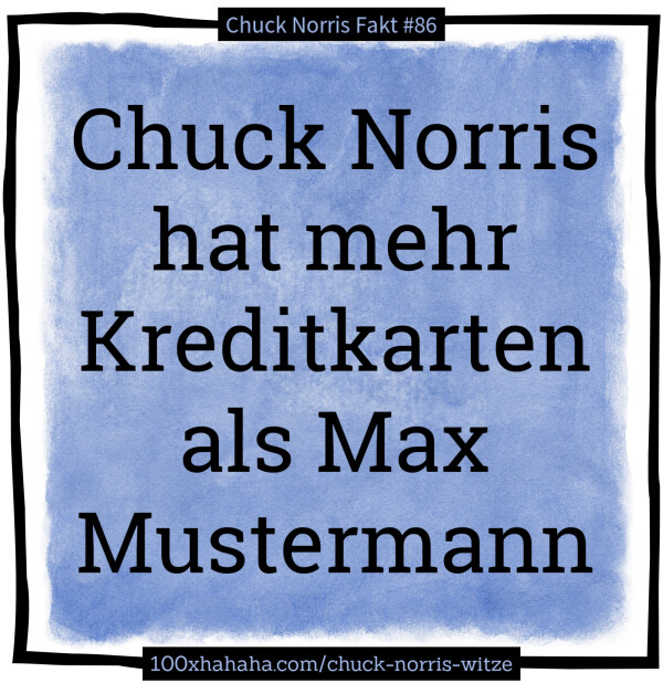 Chuck Norris hat mehr Kreditkarten als Max Mustermann
