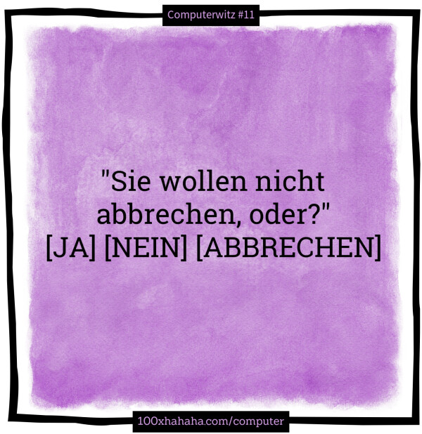 "Sie wollen nicht abbrechen, oder?" [JA] [NEIN] [ABBRECHEN]