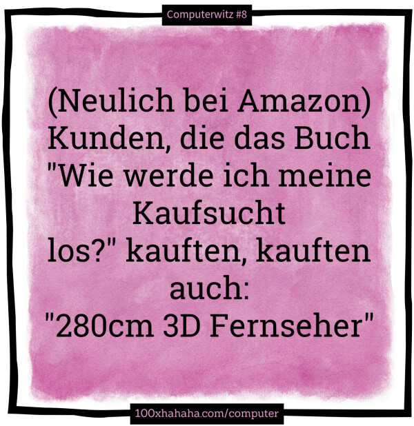 (Neulich bei Amazon) Kunden, die das Buch "Wie werde ich meine Kaufsucht los?" kauften, kauften auch: "280cm 3D Fernseher"