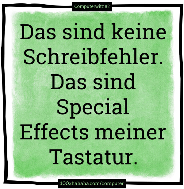 Das sind keine Schreibfehler. Das sind Special Effects meiner Tastatur.