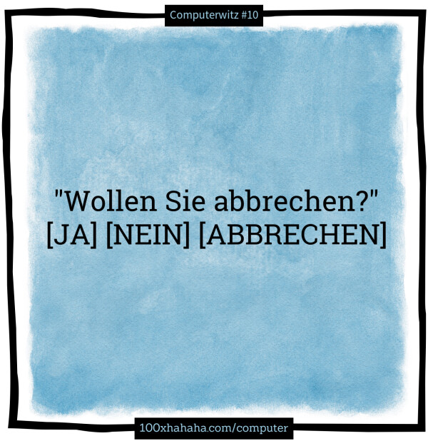"Wollen Sie abbrechen?" [JA] [NEIN] [ABBRECHEN]