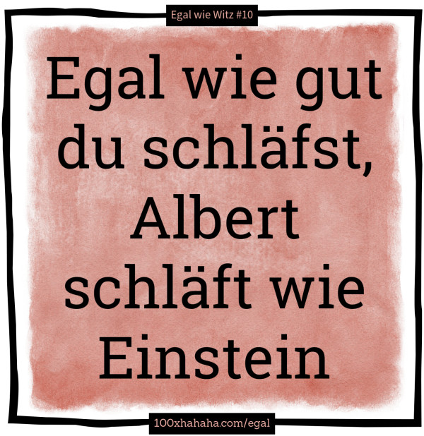 Egal wie gut du schlaefst, Albert schlaeft wie Einstein