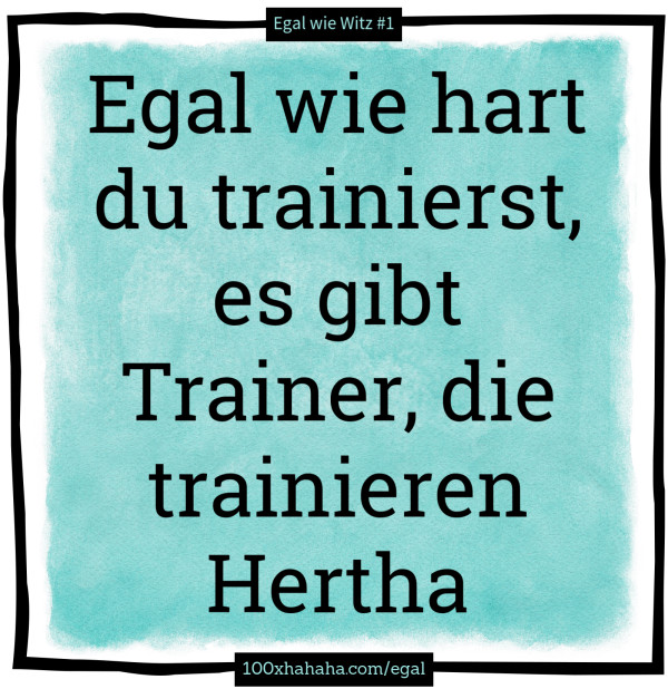 Egal wie hart du trainierst, es gibt Trainer, die trainieren Hertha