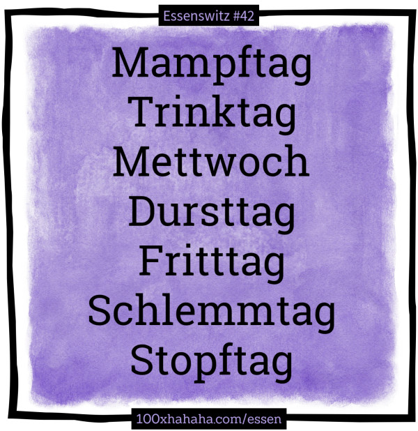Mampftag / Trinktag / Mettwoch / Dursttag / Fritttag / Schlemmtag / Stopftag /