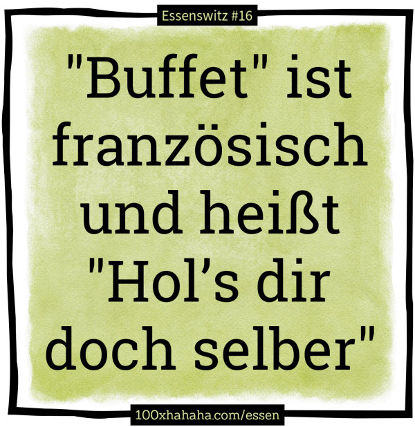 "Buffet" ist franzoesisch und heisst "Hol's dir doch selber"