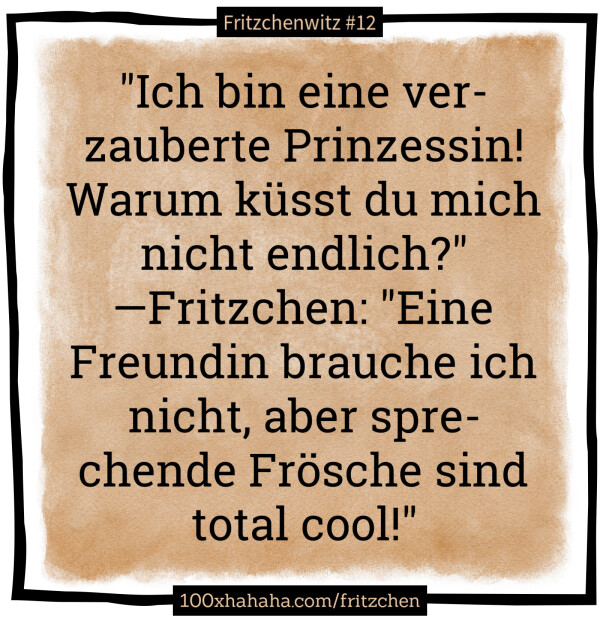 "Ich bin eine verzauberte Prinzessin! Warum küsst du mich nicht endlich?" —Fritzchen: "Eine Freundin brauche ich nicht, aber sprechende Frösche sind total cool!" "Ich bin eine verzauberte Prinzessin! Warum kuesst du mich nicht endlich?" —Fritzchen: "Eine Freundin brauche ich nicht, aber sprechende Froesche sind total cool!"