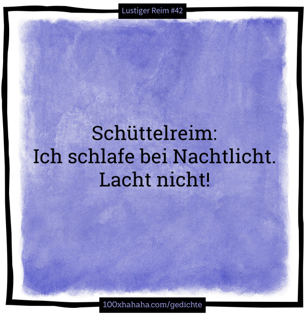 Schuettelreim: / Ich schlafe bei Nachtlicht. / Lacht nicht!