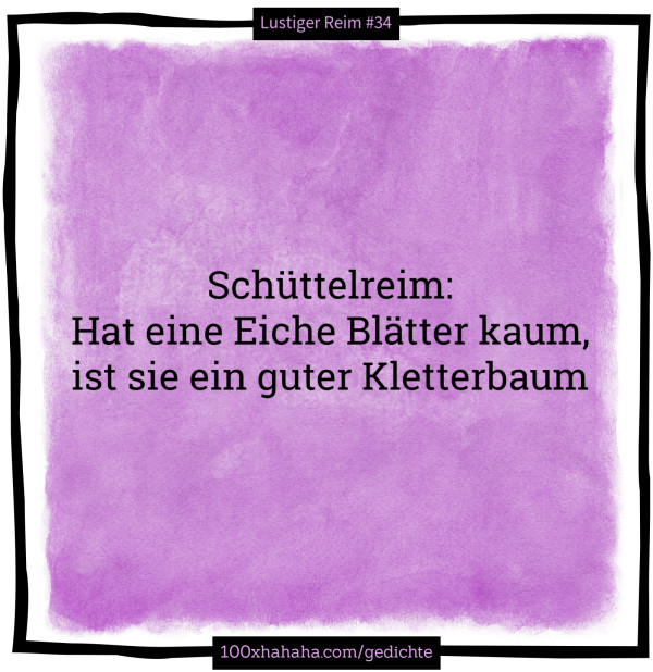 Schuettelreim: / Hat eine Eiche Blaetter kaum, / ist sie ein guter Kletterbaum