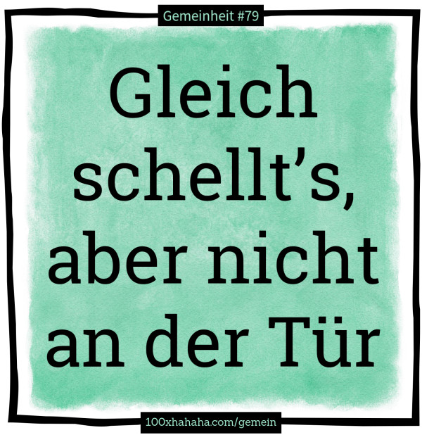 Gleich schellt's, aber nicht an der Tuer