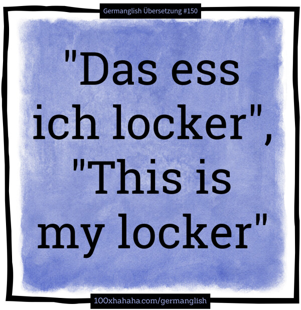 "Das ess ich locker", "This is my locker"