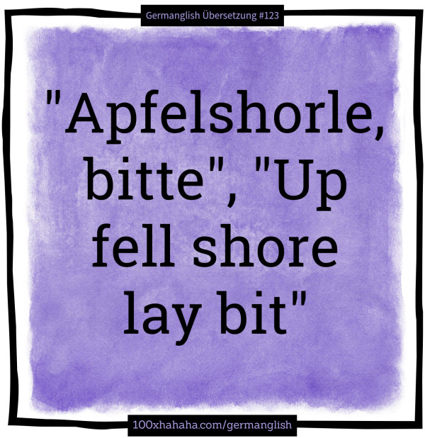 "Apfelshorle, bitte", "Up fell shore lay bit"