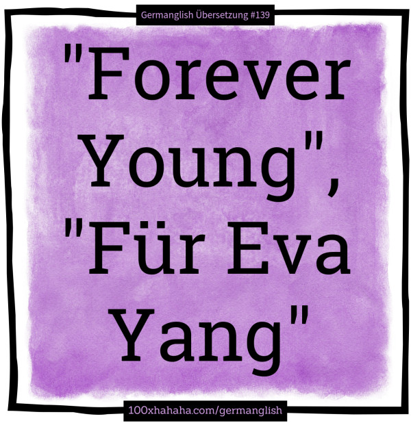 "Forever Young", "Fuer Eva Yang"