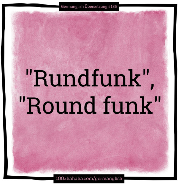 "Rundfunk", "Round funk"