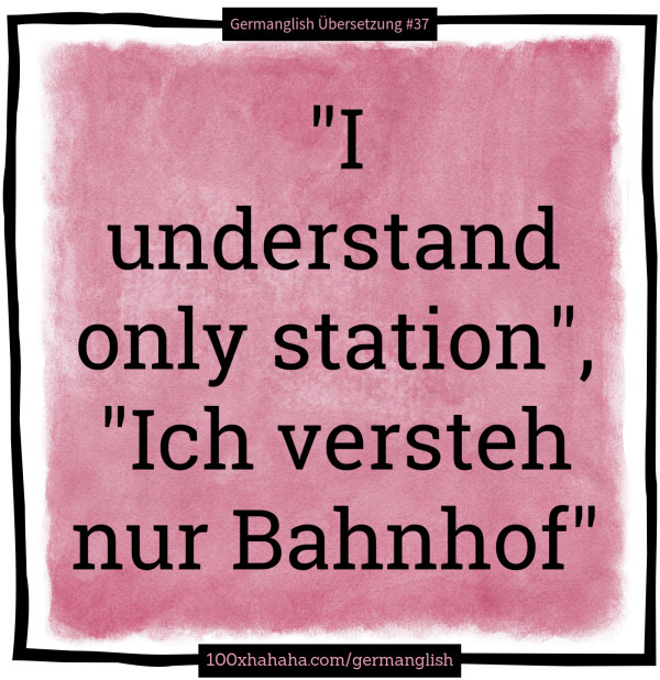 "I understand only station", "Ich versteh nur Bahnhof"
