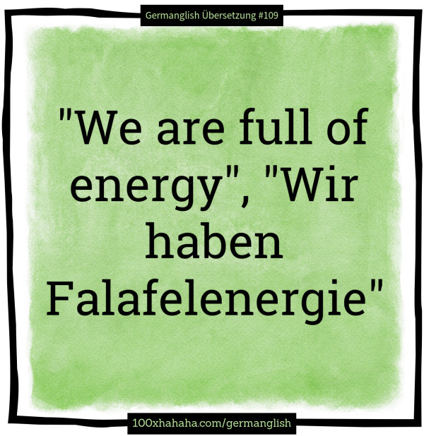 "We are full of energy", "Wir haben Falafelenergie"