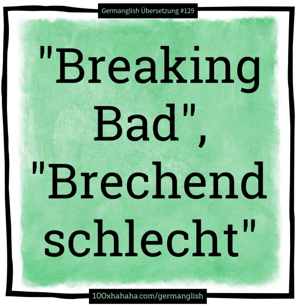 "Breaking Bad", "Brechend schlecht"