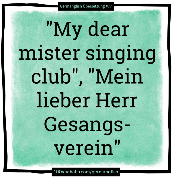 "My dear mister singing club", "Mein lieber Herr Gesangsverein"