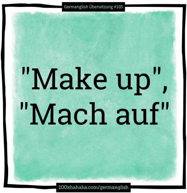 "Make up", "Mach auf"